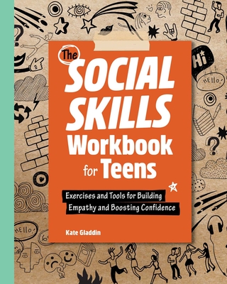 The Social Skills Workbook for Teens: Exercises and Tools for Building Empathy and Boosting Confidence By Kate Gladdin Cover Image