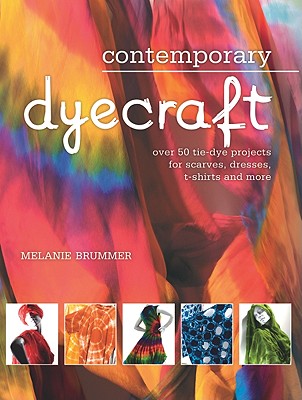 Contemporary Dyecraft: Over 50 Tie-Dye Projects for Scarves, Dresses, T-Shirts and More By Melanie Brummer, Marianne Fassier (Foreword by) Cover Image