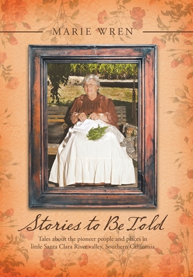 Stories to Be Told: Tales About the Pioneer People and Places in Little Santa Clara River Valley, Southern California Cover Image
