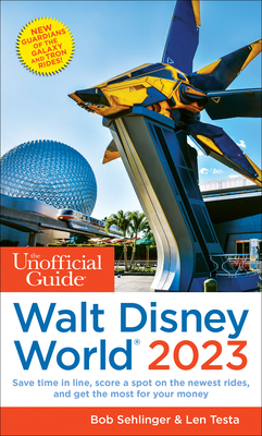 The Unofficial Guide to Walt Disney World 2023 (Unofficial Guides) By Bob Sehlinger, Len Testa Cover Image