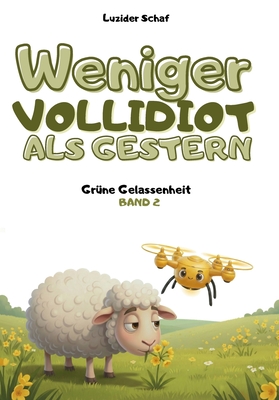 Weniger vollidiot als gestern - Band 2 - Grüne Gelassenheit: Über 300 verblüffende wissenschaftliche Fakten, erzählt vom egozentrischsten Schaf der Li By Luzider Schaf Cover Image