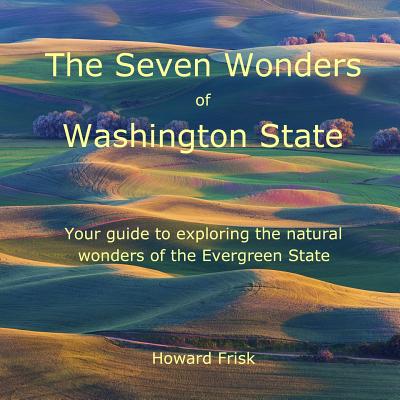 The Seven Wonders of Washington State: Your Guide to Exploring the Natural Wonders of the Evergreen State Cover Image