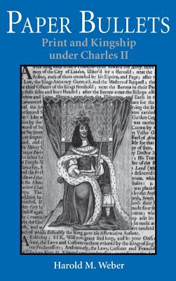 Paper Bullets: Print and Kingship Under Charles II By Harold M. Weber Cover Image