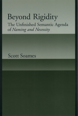 Beyond Rigidity: The Unfinished Semantic Agenda of Naming and Necessity By Scott Soames Cover Image