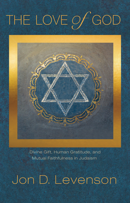 The Love of God: Divine Gift, Human Gratitude, and Mutual Faithfulness in Judaism (Library of Jewish Ideas #8) Cover Image