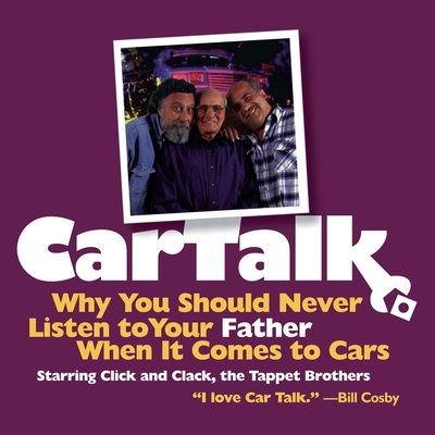 Car Talk: Why You Should Never Listen to Your Father When It Comes to Cars Lib/E (Car Talk Series Lib/E)