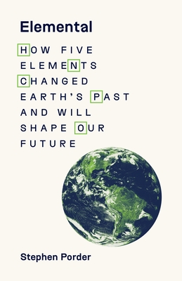 Elemental: How Five Elements Changed Earth's Past and Will Shape Our Future By Stephen Porder Cover Image