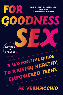 For Goodness Sex: A Sex-Positive Guide to Raising Healthy, Empowered Teens By Al Vernacchio Cover Image