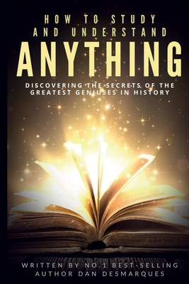 How to Study and Understand Anything: Discovering The Secrets of the Greatest Geniuses in History cover
