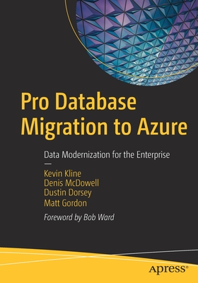 Pro Database Migration to Azure: Data Modernization for the Enterprise By Kevin Kline, Dustin Dorsey, Matt Gordon Cover Image
