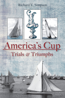 The America's Cup: Trials and Triumphs By Richard V. Simpson Cover Image