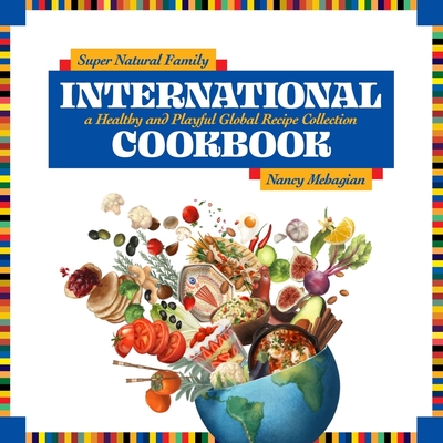 Super Natural Family International Cookbook: A Healthy and Playful Global Recipe Collection Cover Image