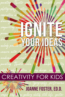 Ignite Your Ideas: Creativity for Kids By Joanne Foster Ed D. Cover Image