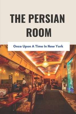 The Persian Room: Once Upon A Time In New York: Legendary Nightclubs Of New York Cover Image