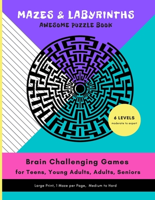 MAZES & LABYRINTHS Awesome PUZZLE Book - Brain Challenging Games for TEENS YOUNG ADULTS ADULTS SENIORS Large Prints 1 Maze per Page 6 LEVELS Moderate (Brain Games #1) By Orex Publishing Group Cover Image