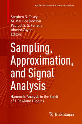 Sampling, Approximation, and Signal Analysis: Harmonic Analysis in the Spirit of J. Rowland Higgins (Applied and Numerical Harmonic Analysis)