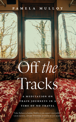 Off the Tracks: A Meditation on Train Journeys in a Time of No Travel Cover Image