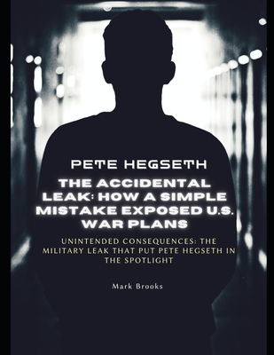 Pete Hegseth: The Accidental Leak - How a Simple Mistake Exposed U.S