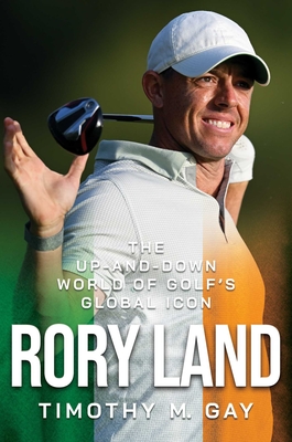 Rory Land: The Up-and-Down World of Golf's Global Icon By Timothy M. Gay Cover Image
