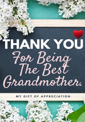 Thank You For Being The Best Grandmother.: My Gift Of Appreciation: Full Color Gift Book Prompted Questions 6.61 x 9.61 inch Cover Image