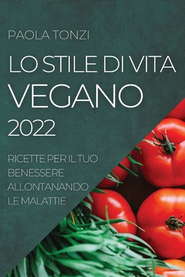 Lo Stile Di Vita Vegano 2022: Ricette Per Il Tuo Benessere Allontanando Le Malattie By Paola Tonzi Cover Image