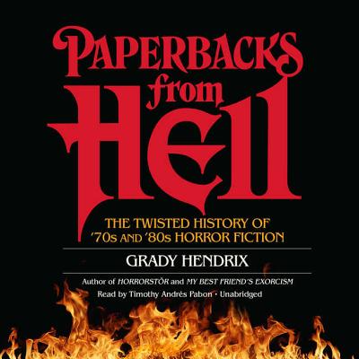 Paperbacks from Hell Lib/E: The Twisted History of '70s and '80s Horror Fiction By Grady Hendrix, Will Errickson (Contribution by), Timothy Andres Pabon (Read by) Cover Image