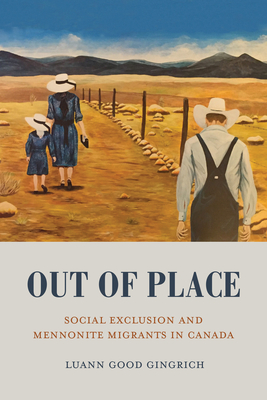 Out of Place: Social Exclusion and Mennonite Migrants in Canada By Luann Good Gingrich Cover Image