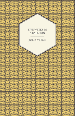 Five Weeks in a Balloon - A Voyage of Exploration and Discovery in Central Africa By Jules Verne Cover Image