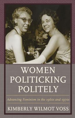 Women Politicking Politely: Advancing Feminism in the 1960s and 1970s (Women in American Political History) Cover Image