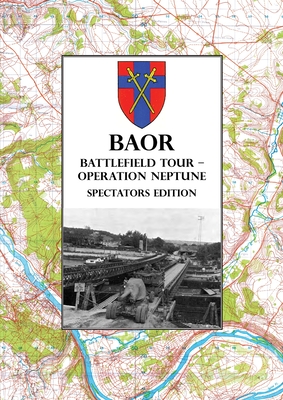 BAOR BATTLEFIELD TOUR - OPERATION NEPTUNE - Spectators Edition: 43(W) Division Assault Crossing Of The River Seine August 1944 Cover Image