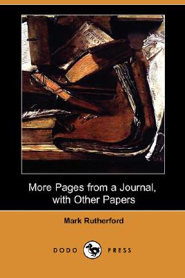 More Pages from a Journal, with Other Papers (Dodo Press) By Mark Rutherford Cover Image