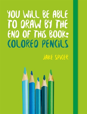 You Will Be Able to Draw by the End of this Book: Colored Pencils