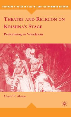 Theatre and Religion on Krishna's Stage: Performing in Vrindavan (Palgrave Studies in Theatre and Performance History)