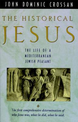 The Historical Jesus: The Life of a Mediterranean Jewish Peasa By John Dominic Crossan Cover Image
