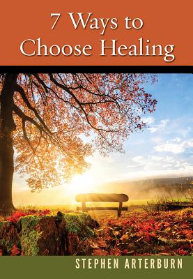 7 Ways to Choose Healing By Stephen Arterburn Cover Image