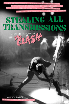 Stealing All Transmissions: A Secret History of the Clash By Randal Doane, Barry "the Baker" Auguste (Foreword by) Cover Image