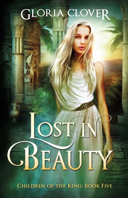 Lost in Beauty: Children of the King book 5 By Gloria Clover Cover Image
