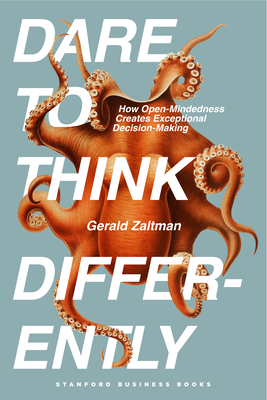 Dare to Think Differently: How Open-Mindedness Creates Exceptional Decision-Making By Gerald Zaltman Cover Image