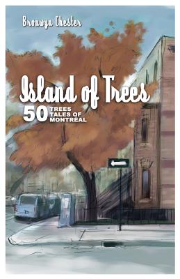 Island of Trees: 50 Trees, 50 Tales of Montreal By Bronwyn Chester Cover Image