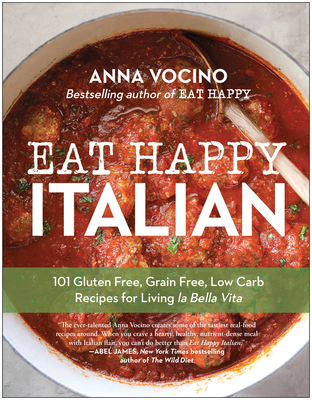 Eat Happy Italian: 101 Gluten-Free, Grain-Free, Low-Carb Recipes for Living la Bella Vita Cover Image