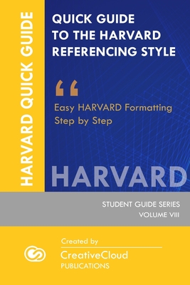 Quick Guide to the Harvard Referencing Style: Easy Harvard Formatting Step by Step (Student Guide #8) By Creativecloud Publications Cover Image