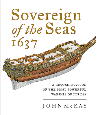 Sovereign of the Seas 1637: A Reconstruction of the Most Powerful Warship of Its Day By John McKay Cover Image
