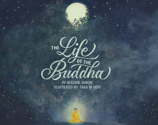 The Life of the Buddha By Heather Sanche, Tara di Gesu (Illustrator) Cover Image