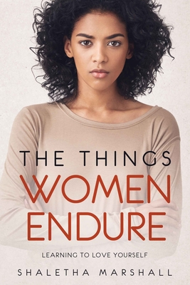 The Things Women Endure: Learning to Love Yourself By Shaletha Marshall Cover Image