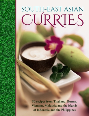 South-East Asian Curries: 50 Recipes from Thailand, Burma, Vietnam, Malaysia and the Islands of Indonesia and the Philippines By Mridula Baljekar (Editor) Cover Image