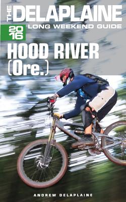 Hood River (Ore) - The Delaplaine 2016 Long Weekend Guide By Andrew Delaplaine Cover Image