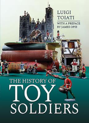 The History of Toy Soldiers By Luigi Toiati, James Opie (Preface by) Cover Image