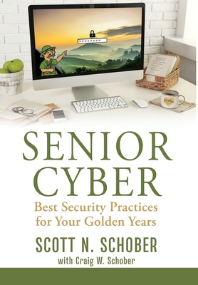 Senior Cyber: Best Security Practices for Your Golden Years By Scott N. Schober, Craig W. Schober (With) Cover Image