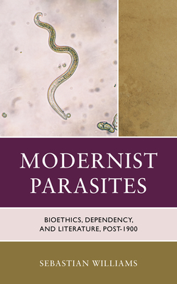 Modernist Parasites: Bioethics, Dependency, and Literature, Post-1900 Cover Image