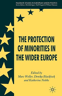The Protection of Minorities in the Wider Europe (Palgrave Studies in European Union Politics) By M. Weller (Editor), D. Blacklock (Editor), K. Nobbs (Editor) Cover Image